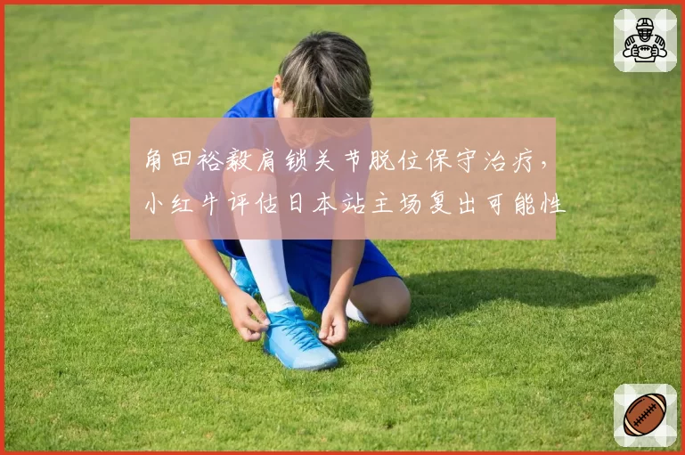 角田裕毅肩锁关节脱位保守治疗,小红牛评估日本站主场复出可能性?